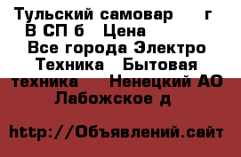 Тульский самовар 1985г. В СП-б › Цена ­ 2 000 - Все города Электро-Техника » Бытовая техника   . Ненецкий АО,Лабожское д.